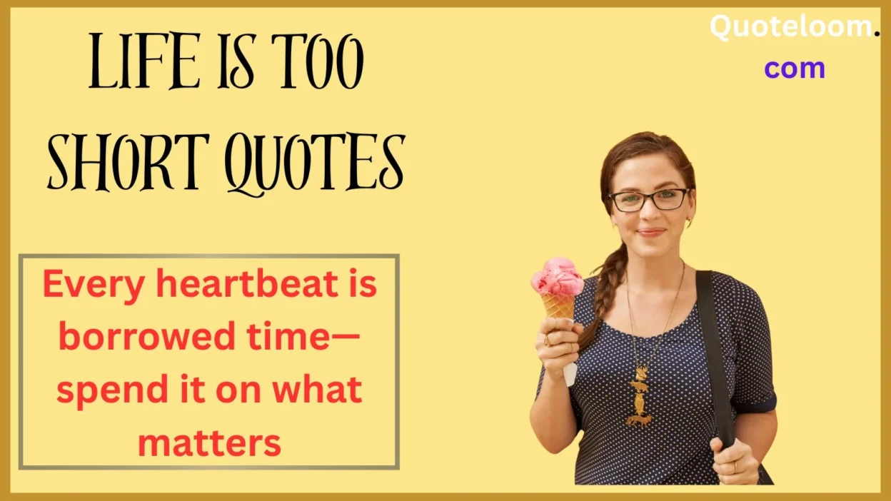 Life is Too Short Quotes